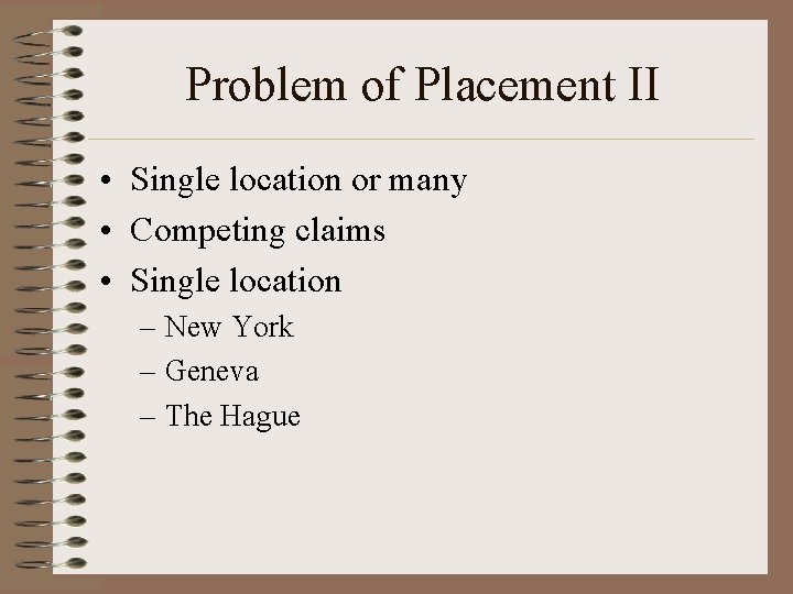 Problem of Placement II • Single location or many • Competing claims • Single