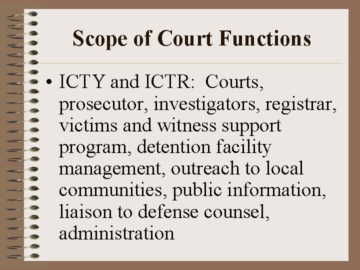 Scope of Court Functions • ICTY and ICTR: Courts, prosecutor, investigators, registrar, victims and