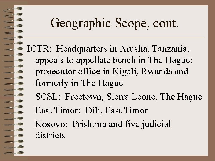 Geographic Scope, cont. ICTR: Headquarters in Arusha, Tanzania; appeals to appellate bench in The