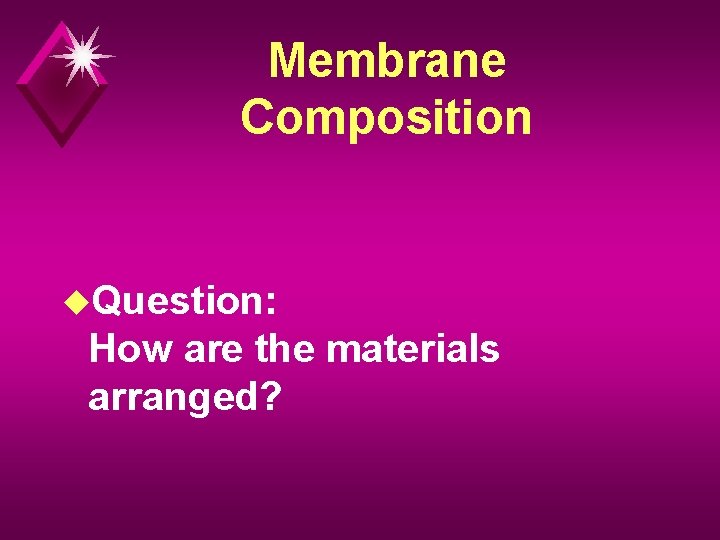 Membrane Composition u. Question: How are the materials arranged? 