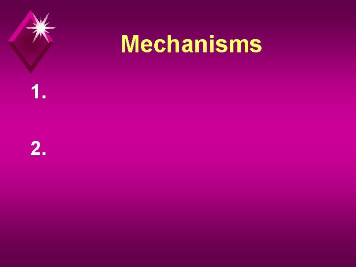 Mechanisms 1. 2. 