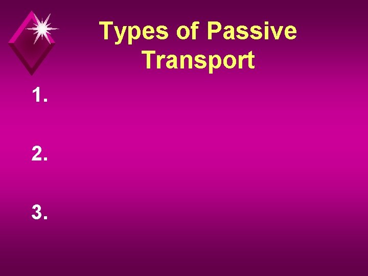 Types of Passive Transport 1. 2. 3. 