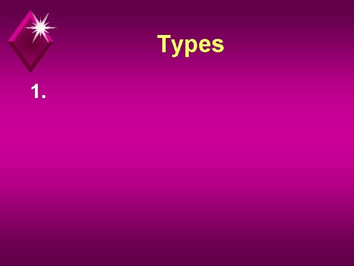 Types 1. 
