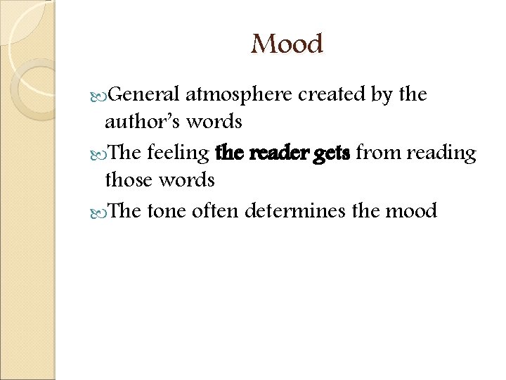 Mood General atmosphere created by the author’s words The feeling the reader gets from