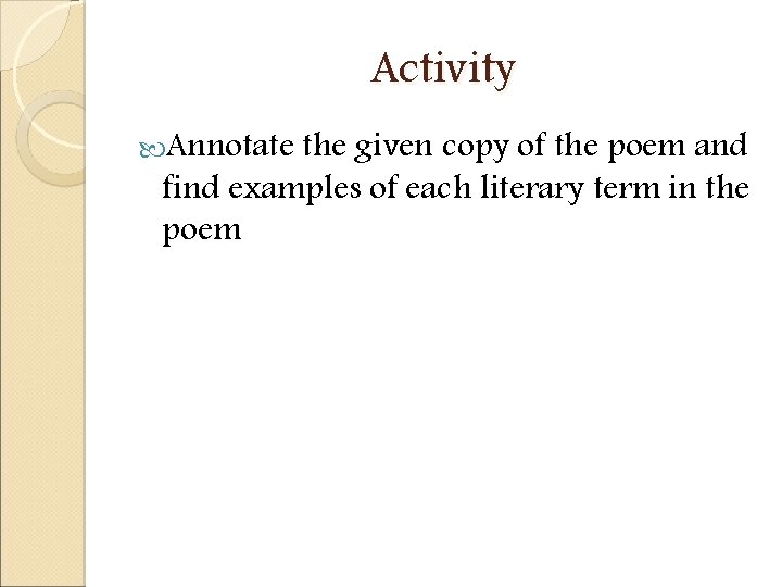 Activity Annotate the given copy of the poem and find examples of each literary