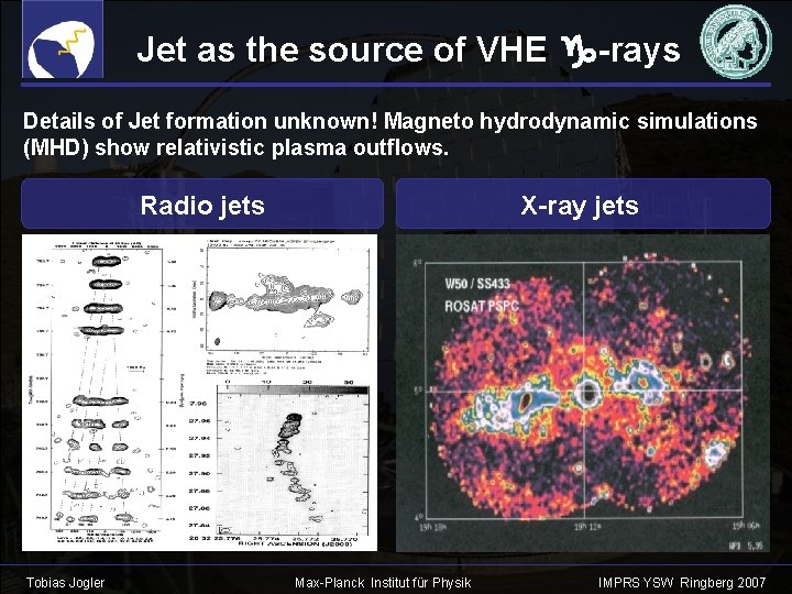 Jet as the source of VHE -rays Details of Jet formation unknown! Magneto hydrodynamic