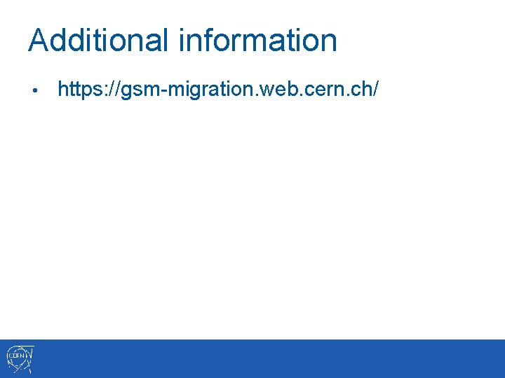 Additional information • https: //gsm-migration. web. cern. ch/ 
