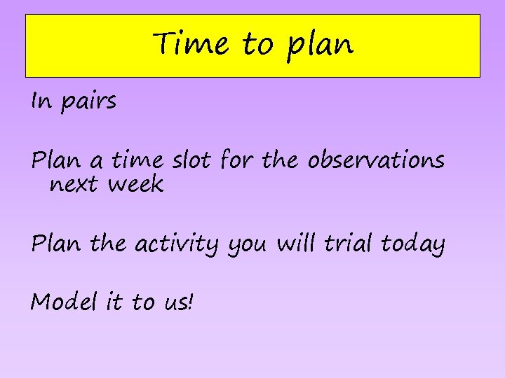 Time to plan In pairs Plan a time slot for the observations next week