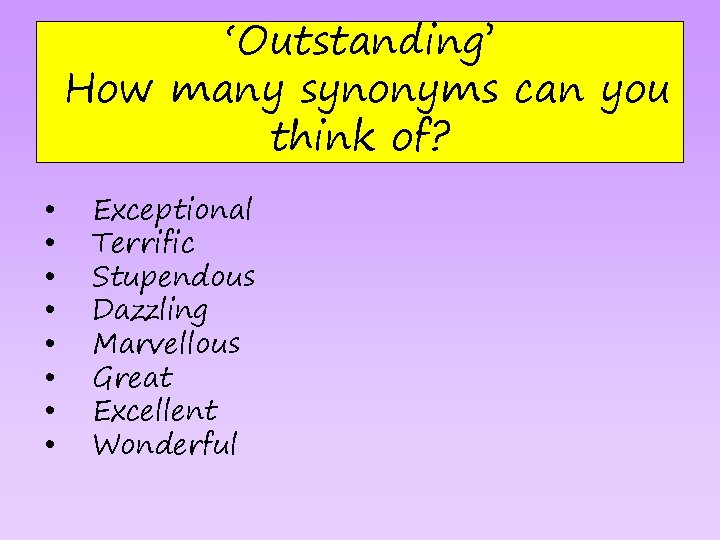 ‘Outstanding’ How many synonyms can you think of? • • Exceptional Terrific Stupendous Dazzling