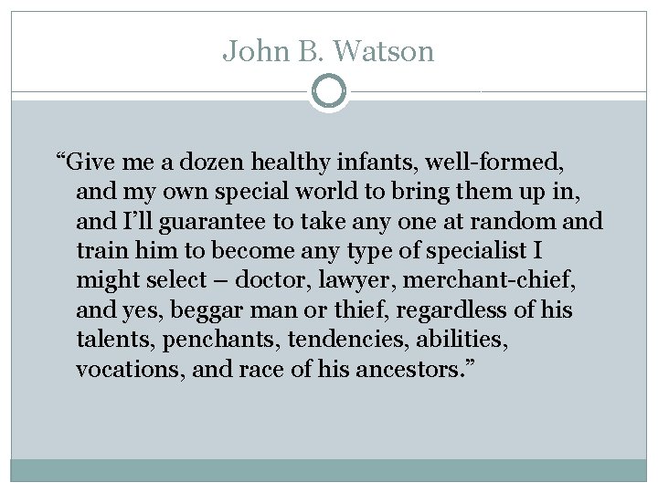 John B. Watson “Give me a dozen healthy infants, well-formed, and my own special