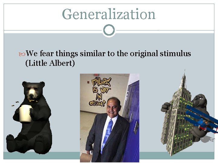 Generalization We fear things similar to the original stimulus (Little Albert) 