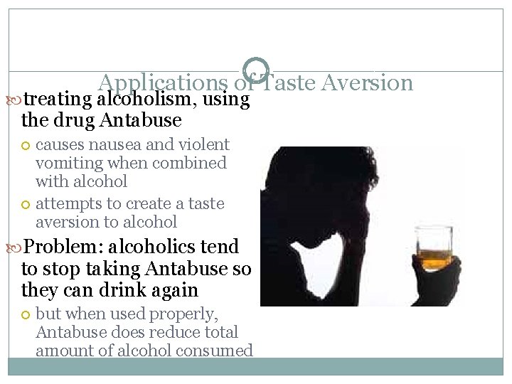 Applications of Taste Aversion treating alcoholism, using the drug Antabuse causes nausea and violent