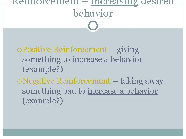 Reinforcement – increasing desired behavior Positive Reinforcement – giving something to increase a behavior