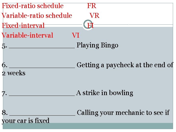 Fixed-ratio schedule FR Variable-ratio schedule VR Fixed-interval FI Variable-interval VI 5. ________ Playing Bingo