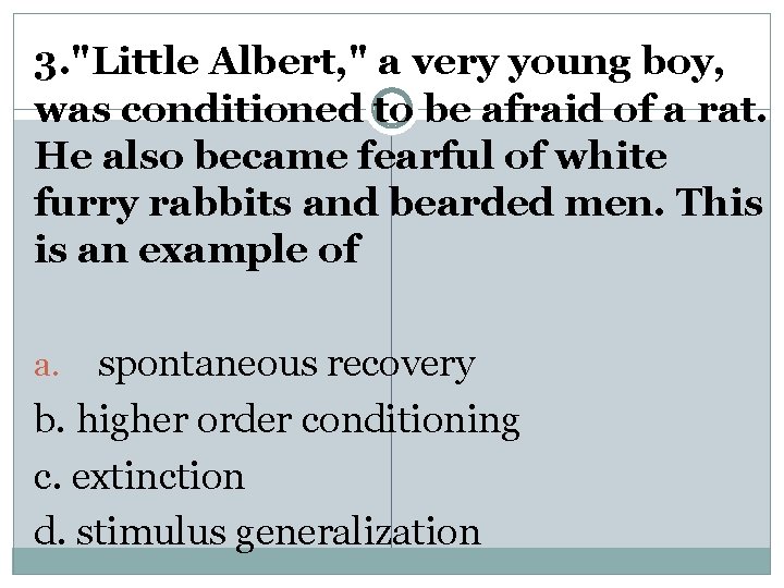3. "Little Albert, " a very young boy, was conditioned to be afraid of