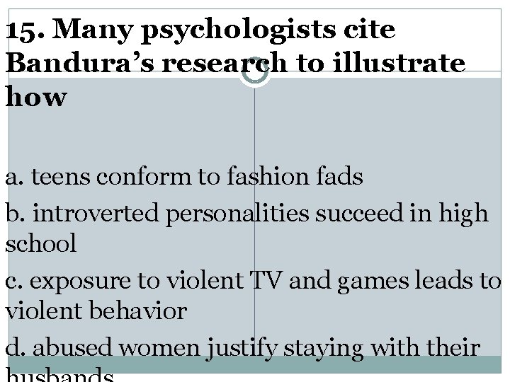 15. Many psychologists cite Bandura’s research to illustrate how a. teens conform to fashion