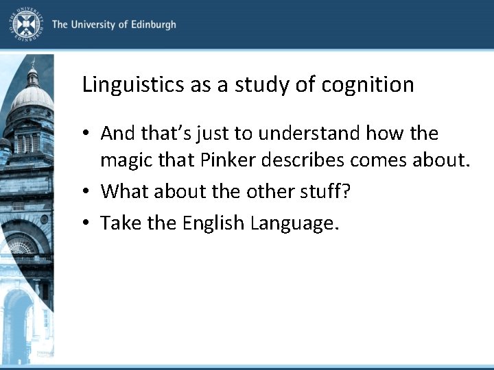 Linguistics as a study of cognition • And that’s just to understand how the