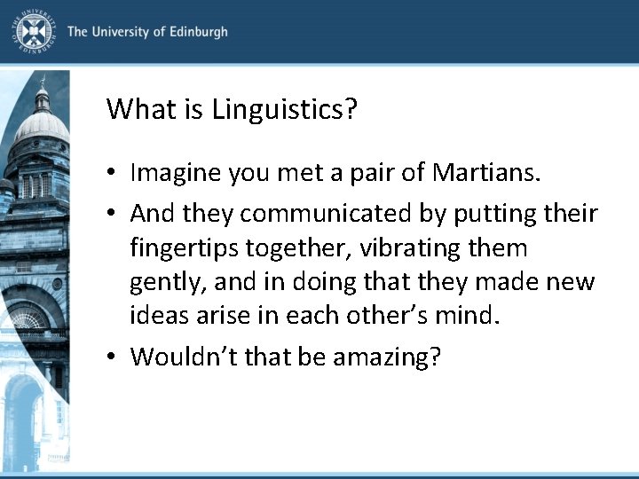 What is Linguistics? • Imagine you met a pair of Martians. • And they