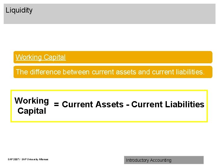 Liquidity Working Capital The difference between current assets and current liabilities. Working = Current