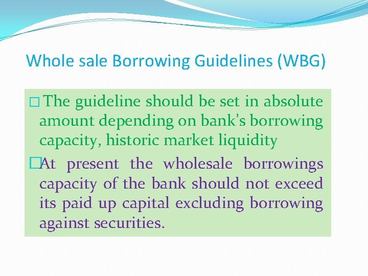 Whole sale Borrowing Guidelines (WBG) � The guideline should be set in absolute amount