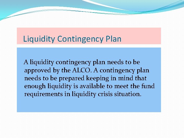 Liquidity Contingency Plan A liquidity contingency plan needs to be approved by the ALCO.