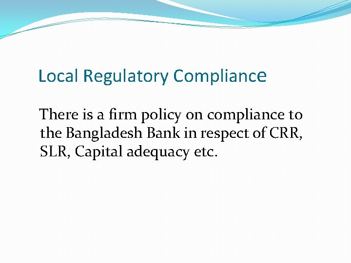 Local Regulatory Compliance There is a firm policy on compliance to the Bangladesh Bank