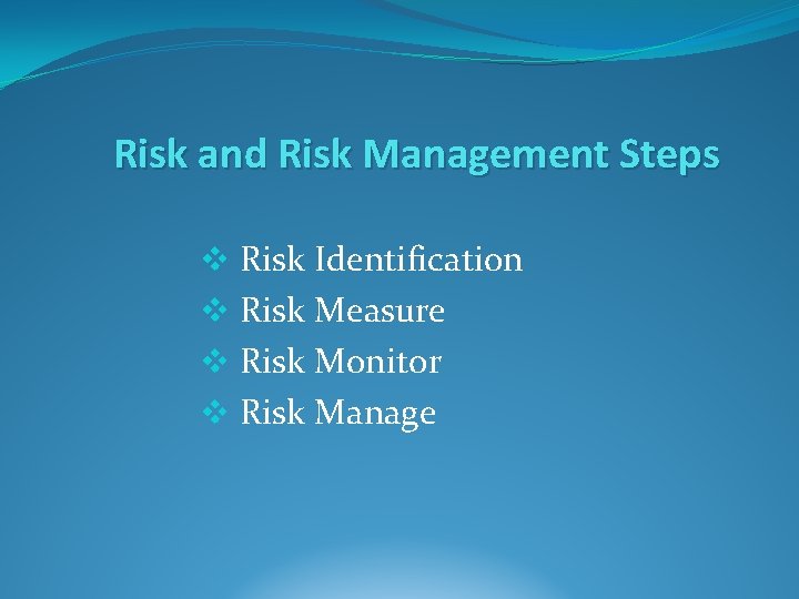 Risk and Risk Management Steps v Risk Identification v Risk Measure v Risk Monitor