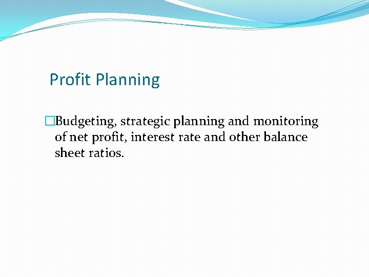 Profit Planning �Budgeting, strategic planning and monitoring of net profit, interest rate and other