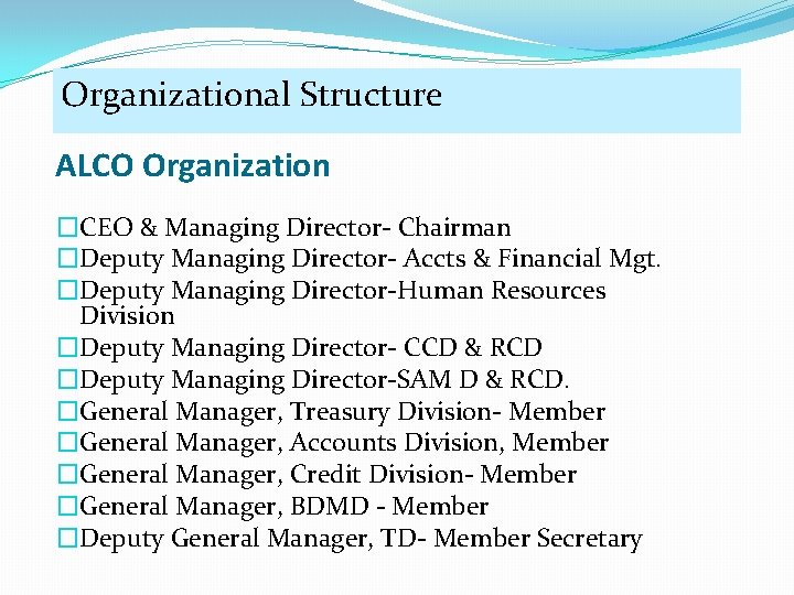 Organizational Structure ALCO Organization �CEO & Managing Director- Chairman �Deputy Managing Director- Accts &