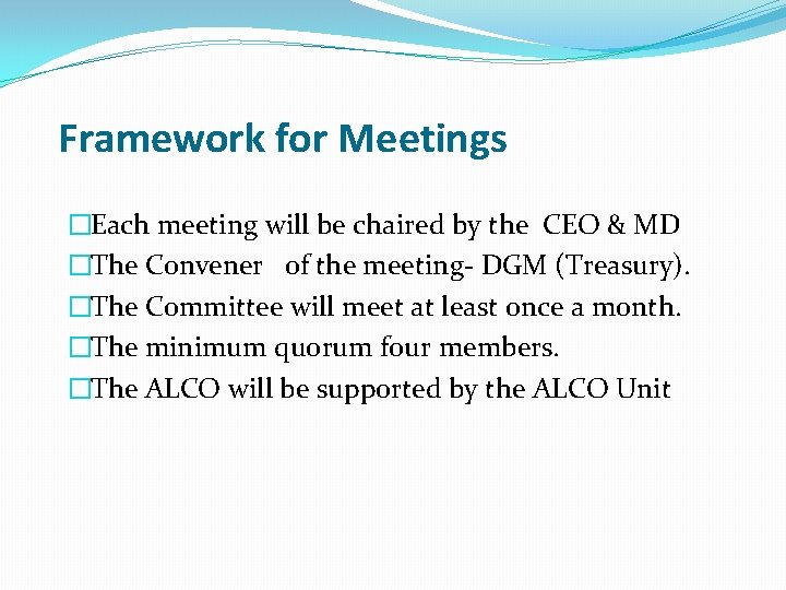 Framework for Meetings �Each meeting will be chaired by the CEO & MD �The