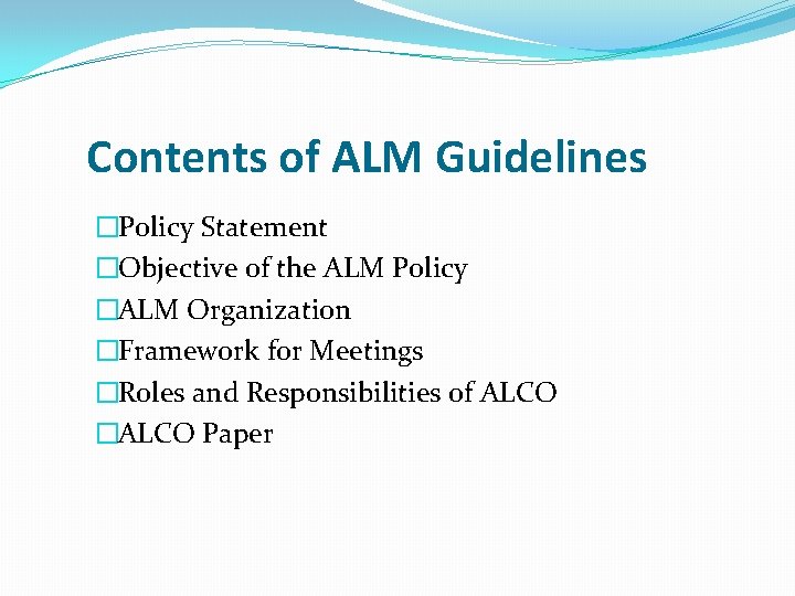 Contents of ALM Guidelines �Policy Statement �Objective of the ALM Policy �ALM Organization �Framework