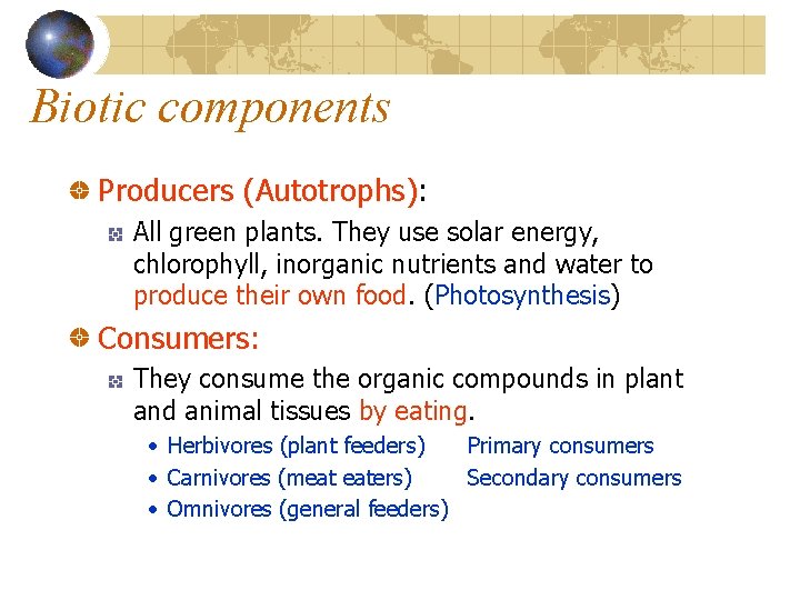 Biotic components Producers (Autotrophs): All green plants. They use solar energy, chlorophyll, inorganic nutrients