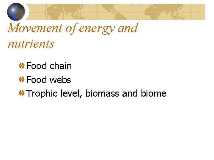 Movement of energy and nutrients Food chain Food webs Trophic level, biomass and biome