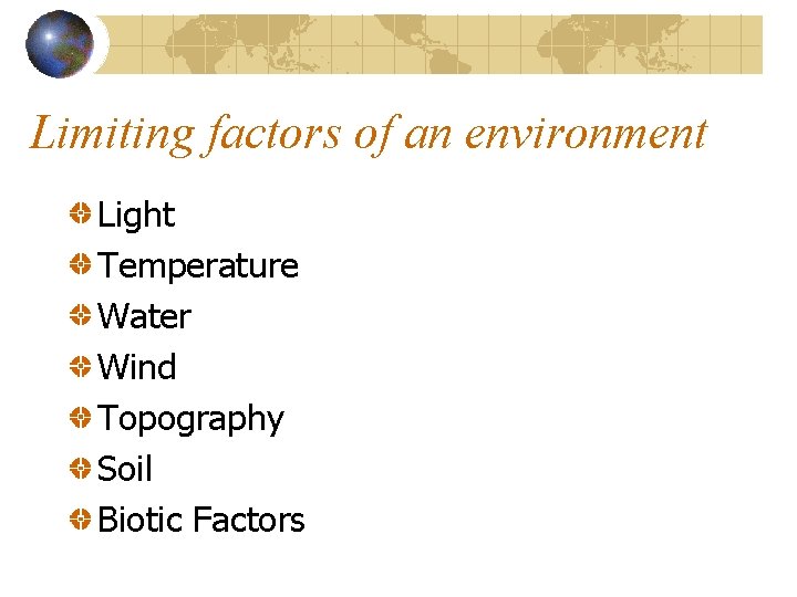 Limiting factors of an environment Light Temperature Water Wind Topography Soil Biotic Factors 