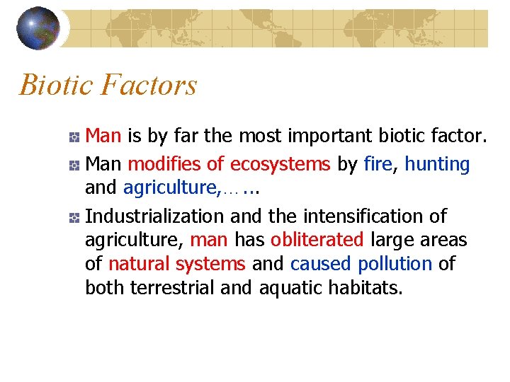 Biotic Factors Man is by far the most important biotic factor. Man modifies of