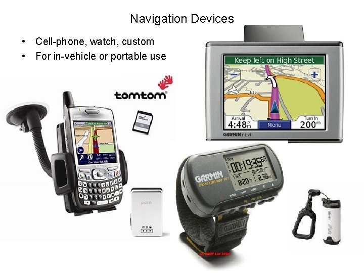 Navigation Devices • Cell-phone, watch, custom • For in-vehicle or portable use 