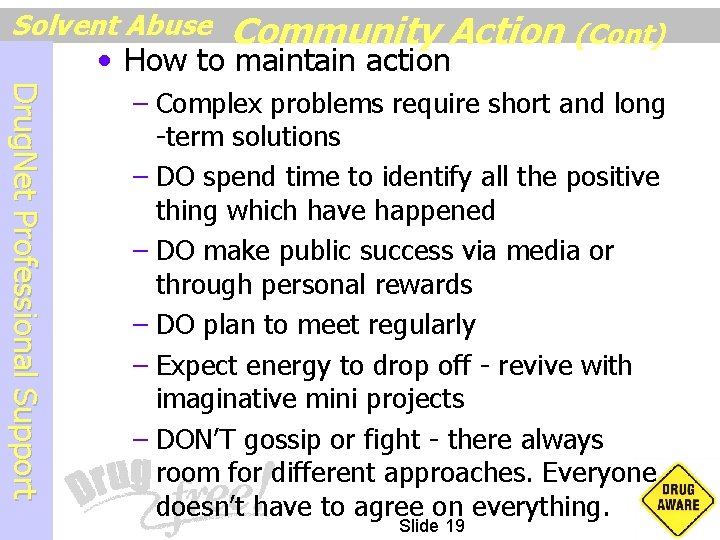Solvent Abuse Community Action (Cont) • How to maintain action D r u g