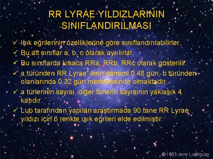 RR LYRAE YILDIZLARININ SINIFLANDIRILMASI ü ü Işık eğrilerinin özelliklerine göre sınıflandırılabilirler. Bu alt sınıflar