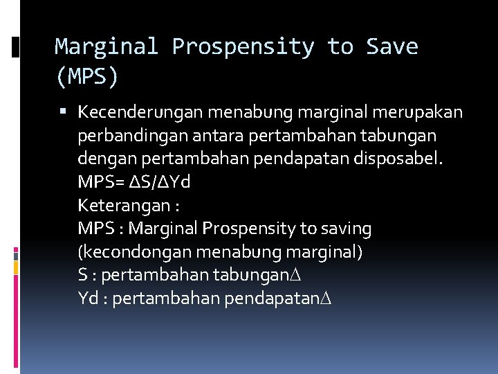 Marginal Prospensity to Save (MPS) Kecenderungan menabung marginal merupakan perbandingan antara pertambahan tabungan dengan