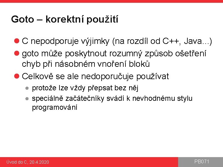 Goto – korektní použití l C nepodporuje výjimky (na rozdíl od C++, Java. .