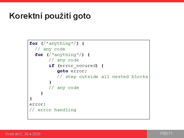Korektní použití goto for (/*anything*/) { // any code if (error_occured) { goto error;