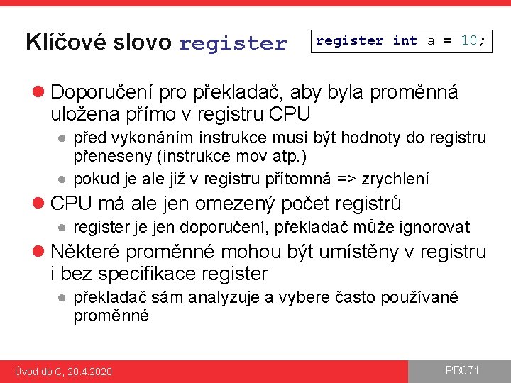 Klíčové slovo register int a = 10; l Doporučení pro překladač, aby byla proměnná