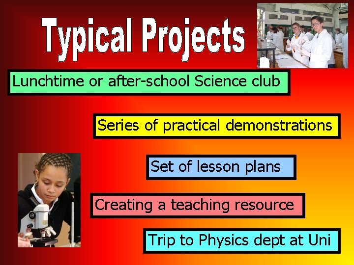 Lunchtime or after-school Science club Series of practical demonstrations Set of lesson plans Creating