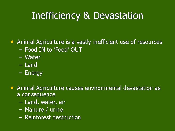 Inefficiency & Devastation • Animal Agriculture is a vastly inefficient use of resources –