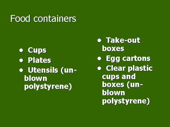 Food containers • • • Cups Plates Utensils (unblown polystyrene) • Take-out boxes •