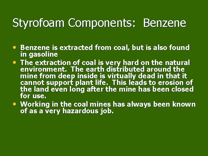 Styrofoam Components: Benzene • Benzene is extracted from coal, but is also found •