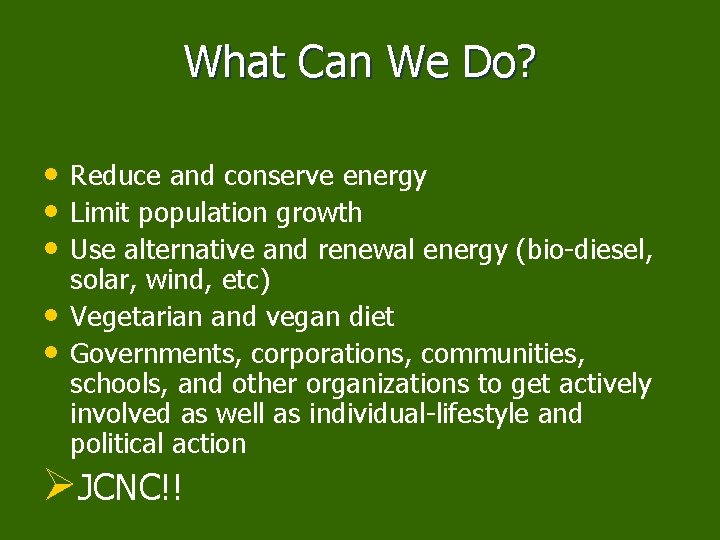 What Can We Do? • Reduce and conserve energy • Limit population growth •