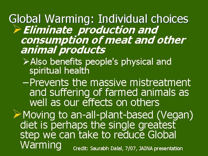 Global Warming: Individual choices ØEliminate production and consumption of meat and other animal products