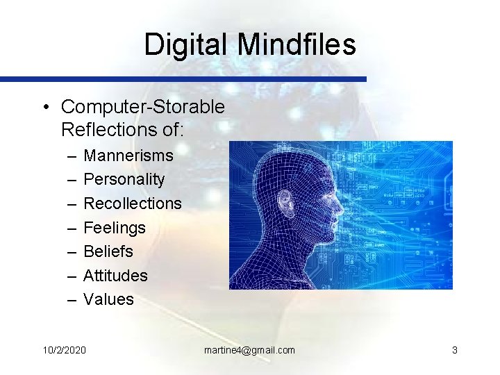 Digital Mindfiles • Computer-Storable Reflections of: – – – – Mannerisms Personality Recollections Feelings