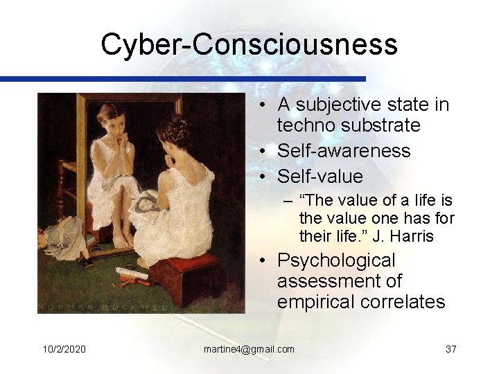 Cyber-Consciousness • A subjective state in techno substrate • Self-awareness • Self-value – “The